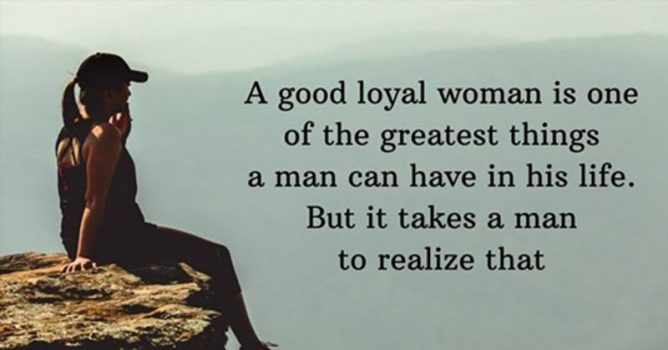 A Good Loyal Woman Is One Of The Greatest Things
