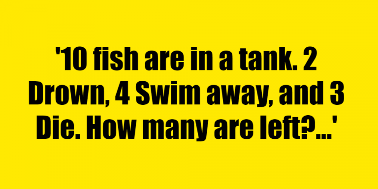 10 Fish Are In A Tank. 2 Drown, 4 Swim Away, And 3 Die. How Many Are ...