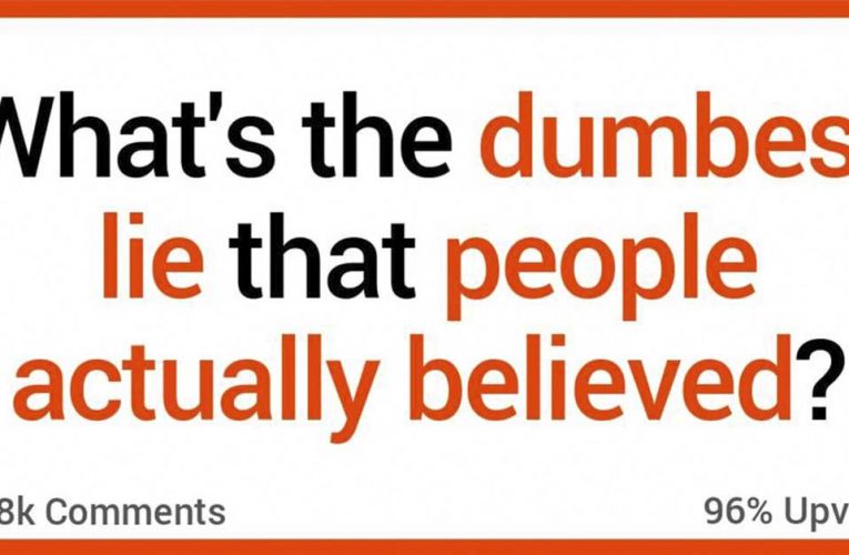 People Talked About Really Dumb Lies That People Actually Believed